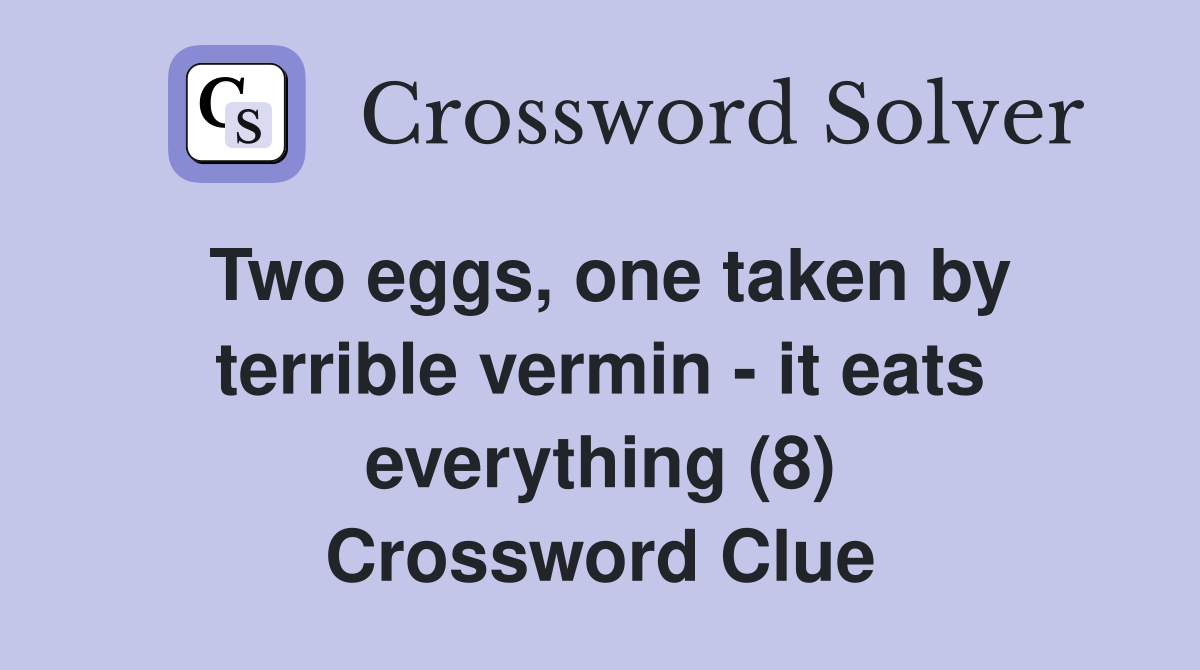 Two eggs, one taken by terrible vermin - it eats everything (8) Crossword Clue