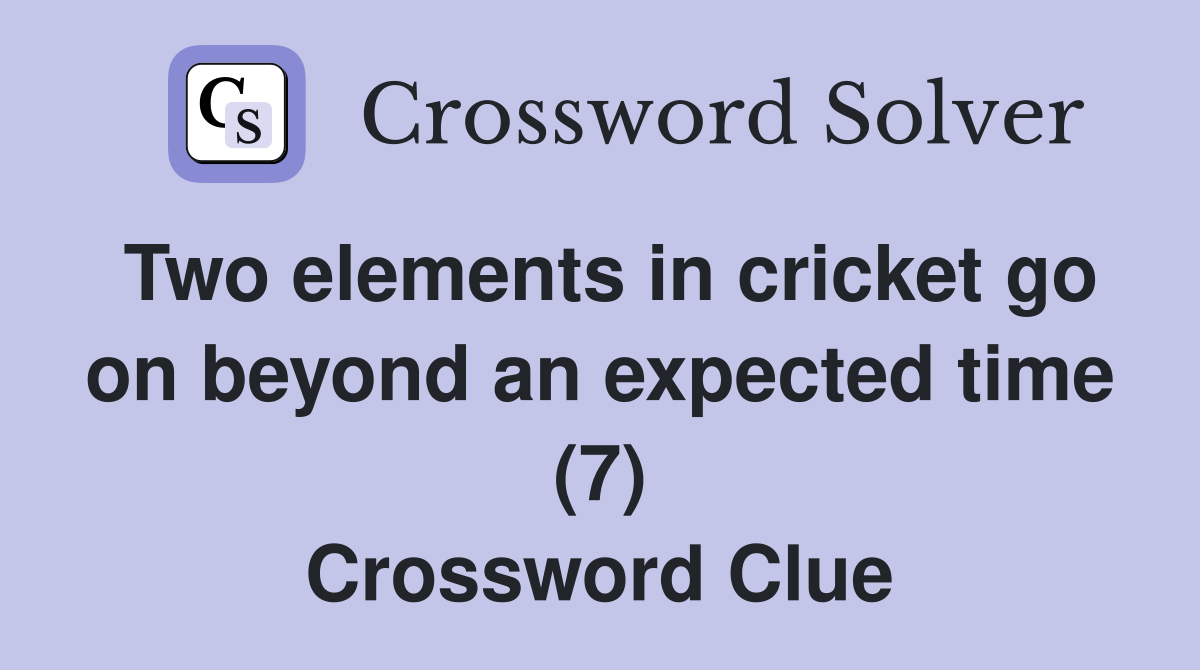 Two elements in cricket go on beyond an expected time (7) Crossword Clue