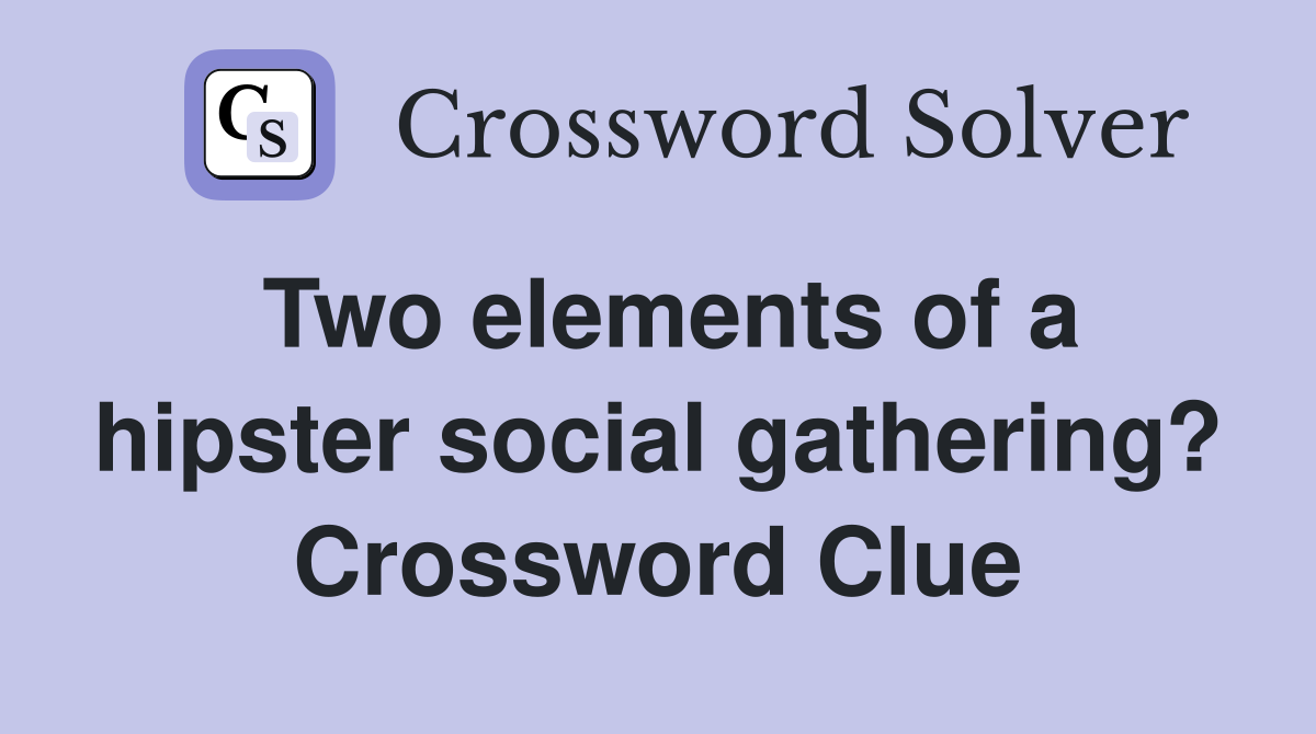 Two elements of a hipster social gathering? Crossword Clue