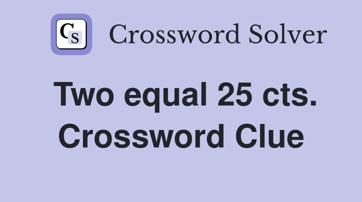 Two equal 25 cts. Crossword Clue