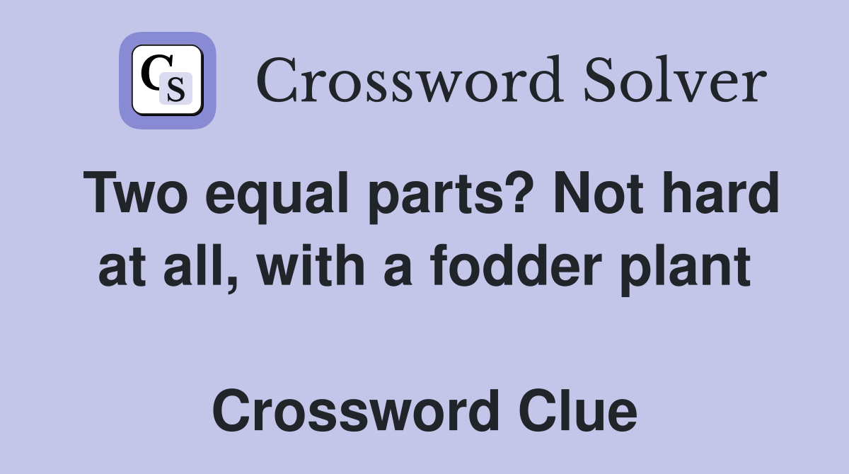 Two equal parts? Not hard at all, with a fodder plant  Crossword Clue