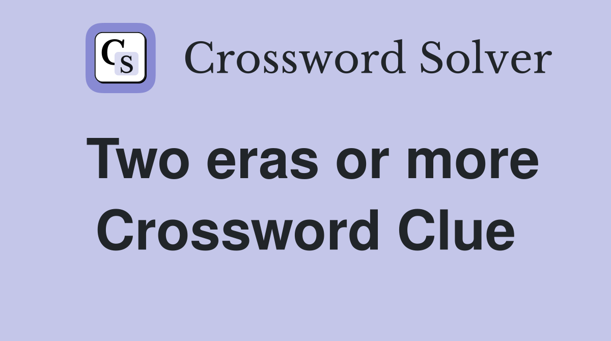 Two eras or more Crossword Clue