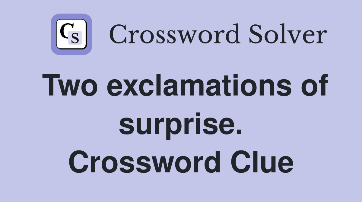 Two exclamations of surprise. Crossword Clue
