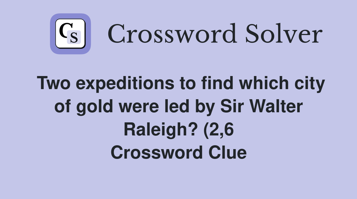 Two expeditions to find which city of gold were led by Sir Walter Two expeditions to find which city of gold were led by Sir Walter