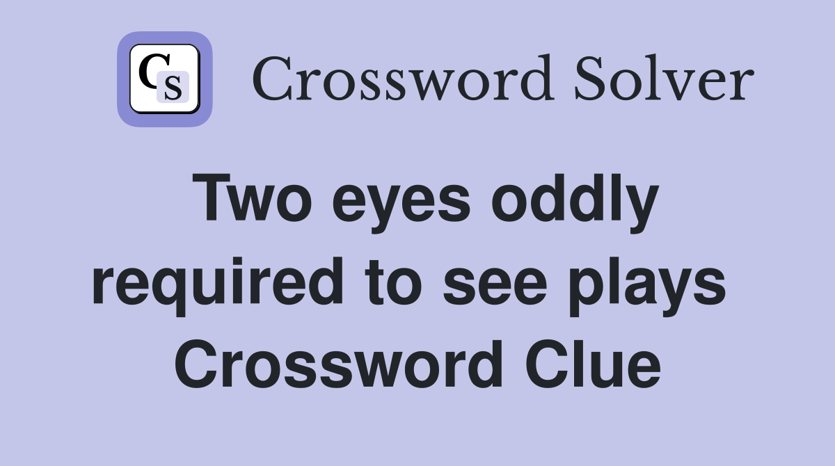 Two eyes oddly required to see plays  Crossword Clue