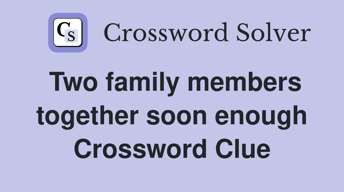 Two family members together soon enough Crossword Clue