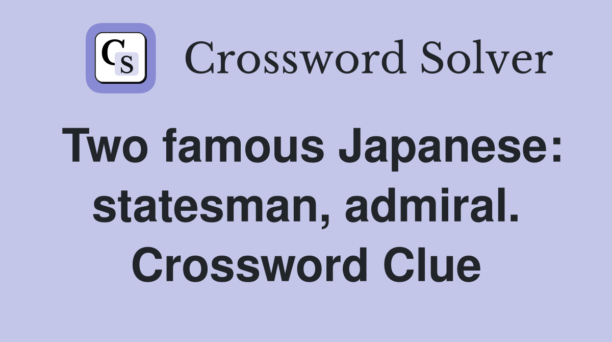 Two famous Japanese: statesman, admiral. Crossword Clue