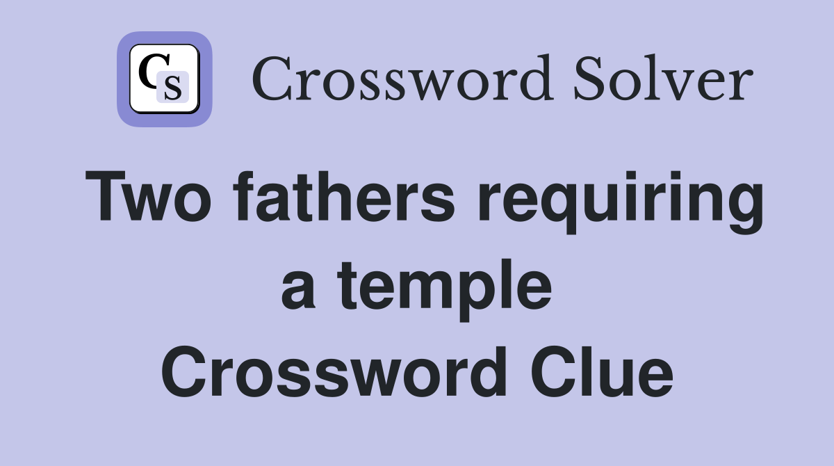 Two fathers requiring a temple Crossword Clue