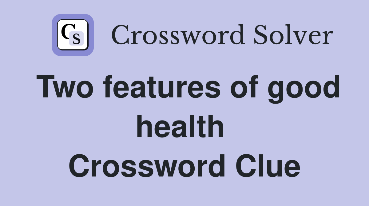 Two features of good health  Crossword Clue