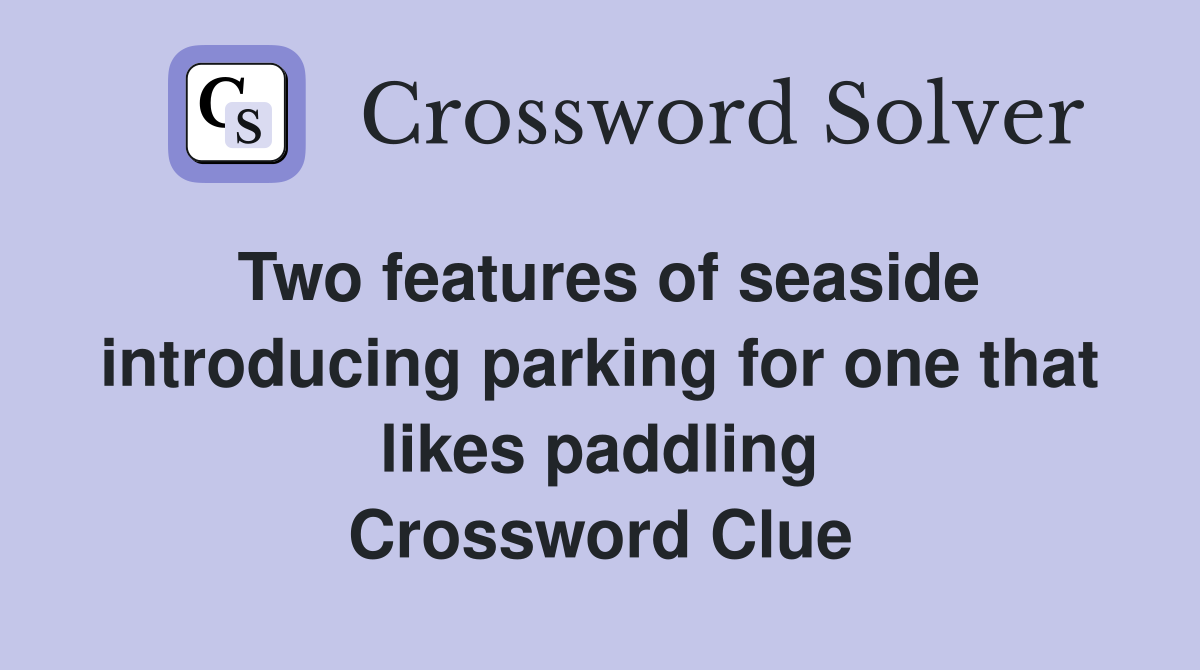 Two features of seaside introducing parking for one that likes paddling Crossword Clue