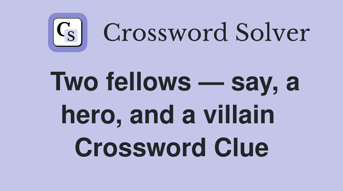 Two fellows — say, a hero, and a villain  Crossword Clue