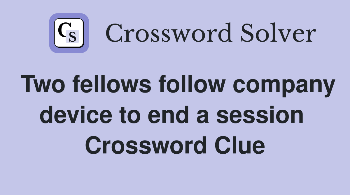 Two fellows follow company device to end a session  Crossword Clue