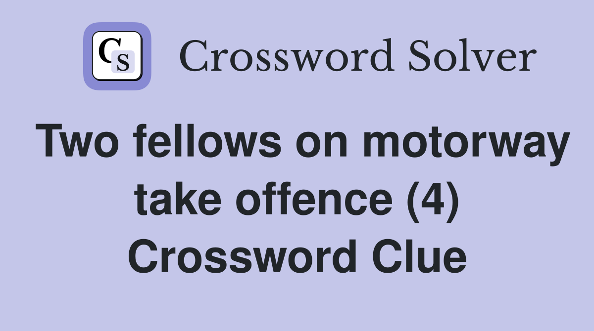 Two fellows on motorway take offence (4) Crossword Clue