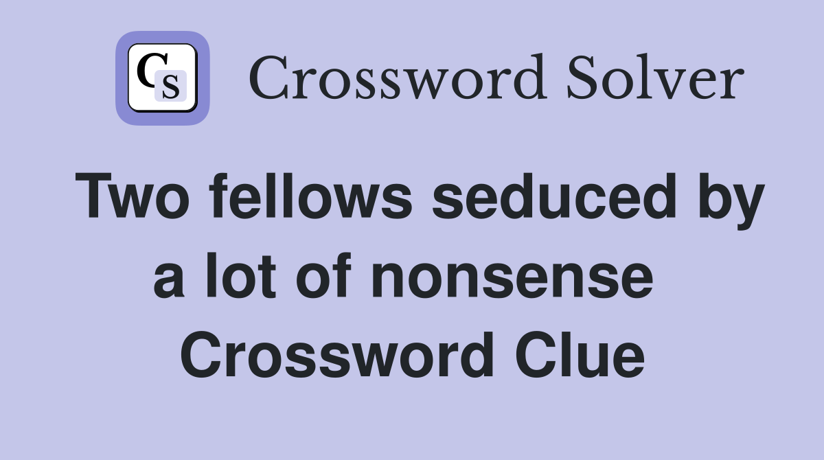 Two fellows seduced by a lot of nonsense  Crossword Clue