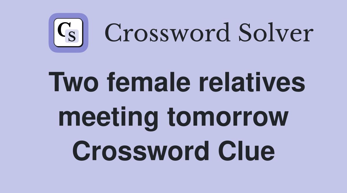 Two female relatives meeting tomorrow Crossword Clue