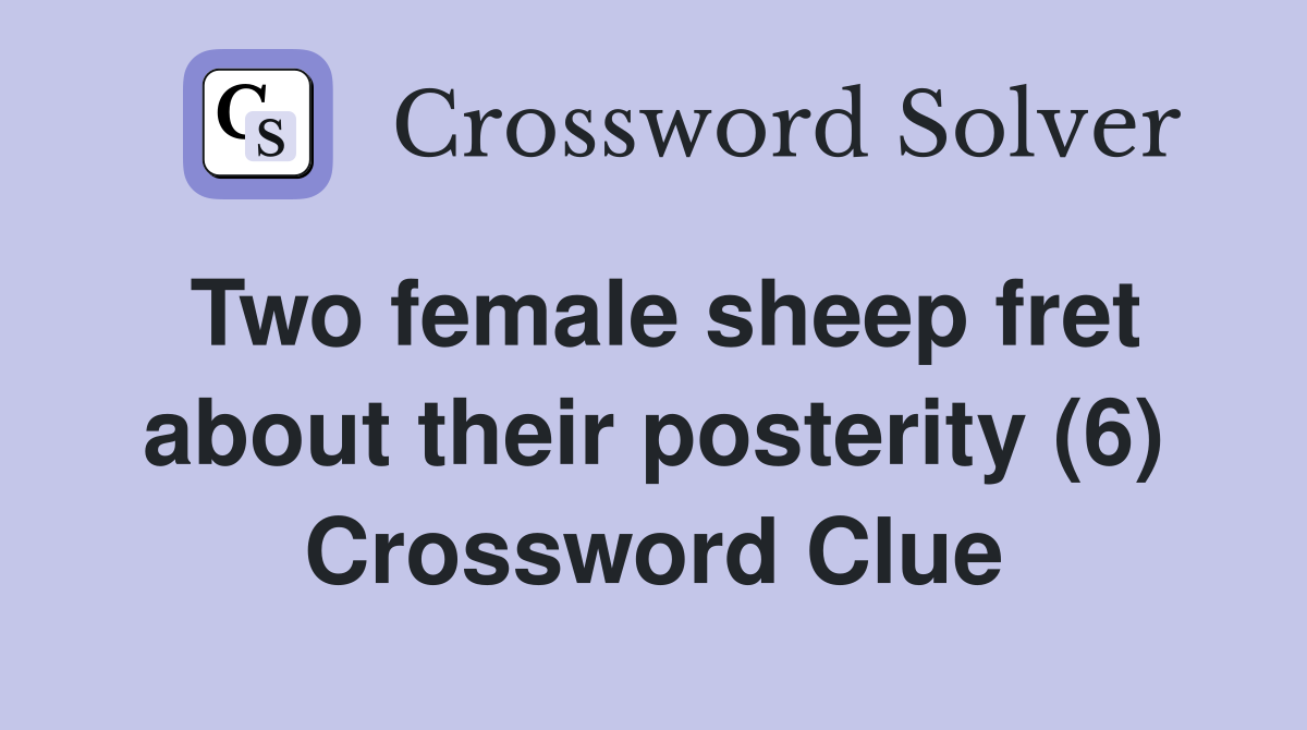 Two female sheep fret about their posterity (6) Crossword Clue