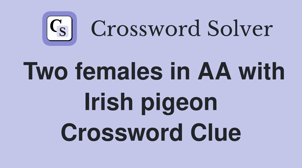 Two females in AA with Irish pigeon Crossword Clue