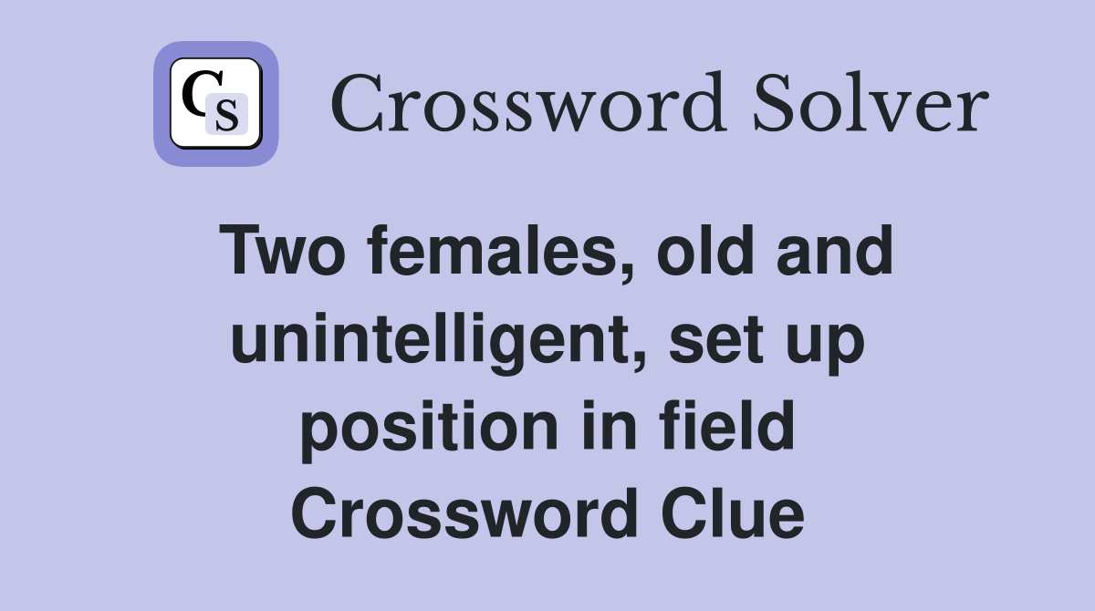 Two females, old and unintelligent, set up position in field Crossword Clue