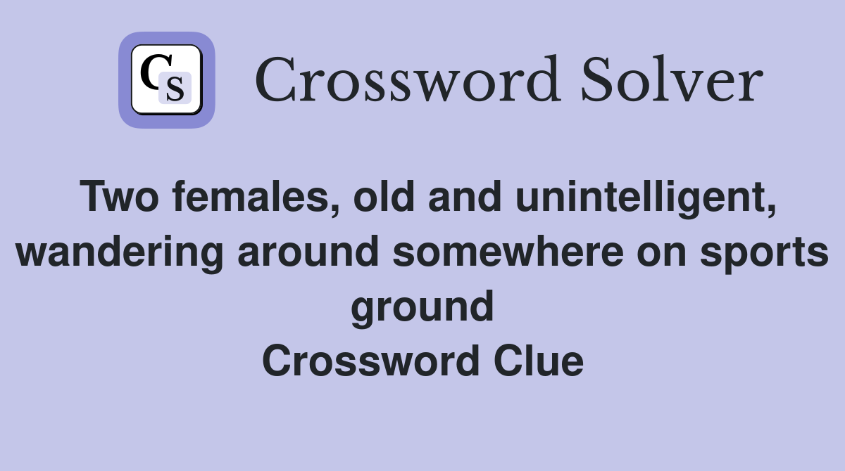 Two females, old and unintelligent, wandering around somewhere on sports ground Crossword Clue