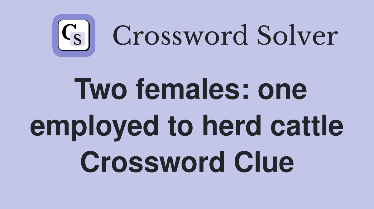 Two females: one employed to herd cattle Crossword Clue
