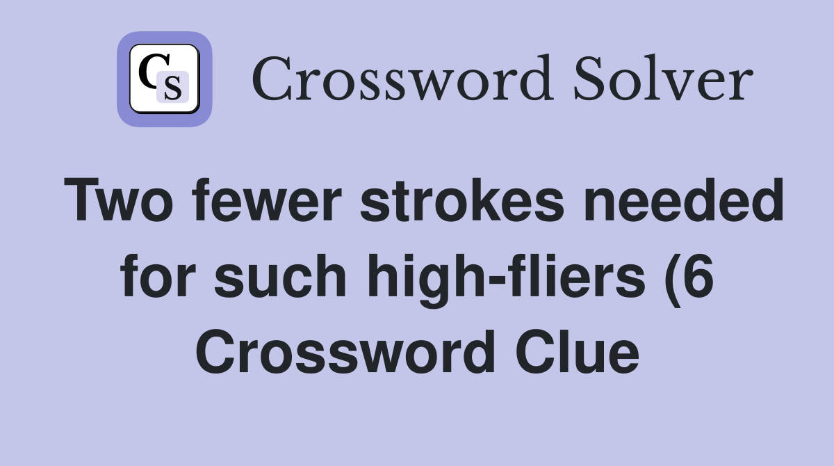 Two fewer strokes needed for such high fliers (6) Crossword Clue Two fewer strokes needed for such high fliers (6) Crossword Clue