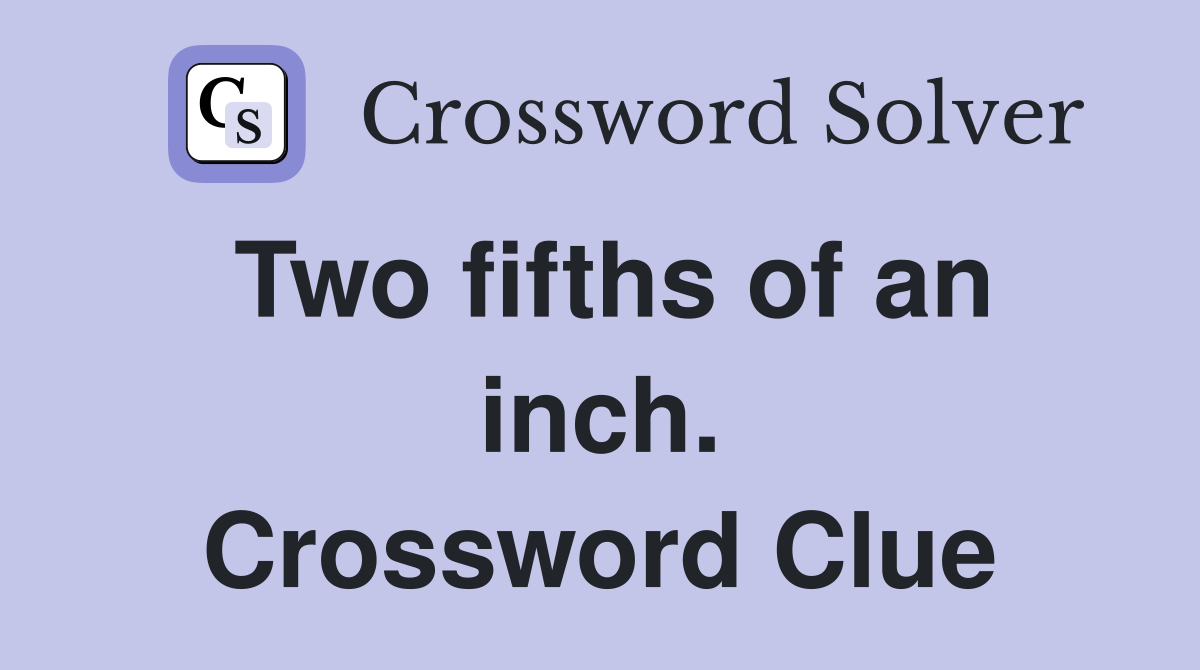 Two fifths of an inch. Crossword Clue