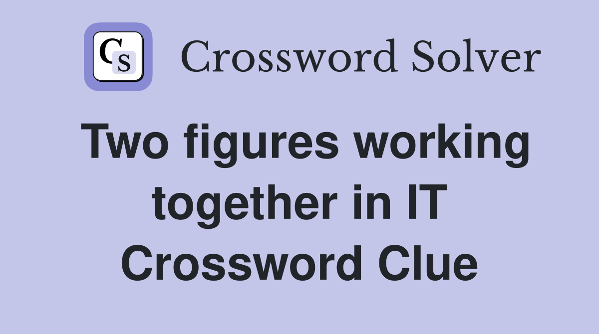 Two figures working together in IT Crossword Clue