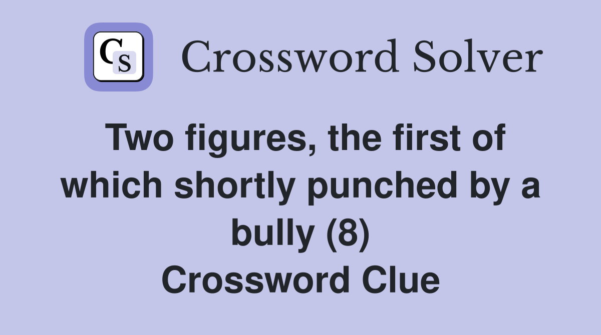 Two figures, the first of which shortly punched by a bully (8) Crossword Clue
