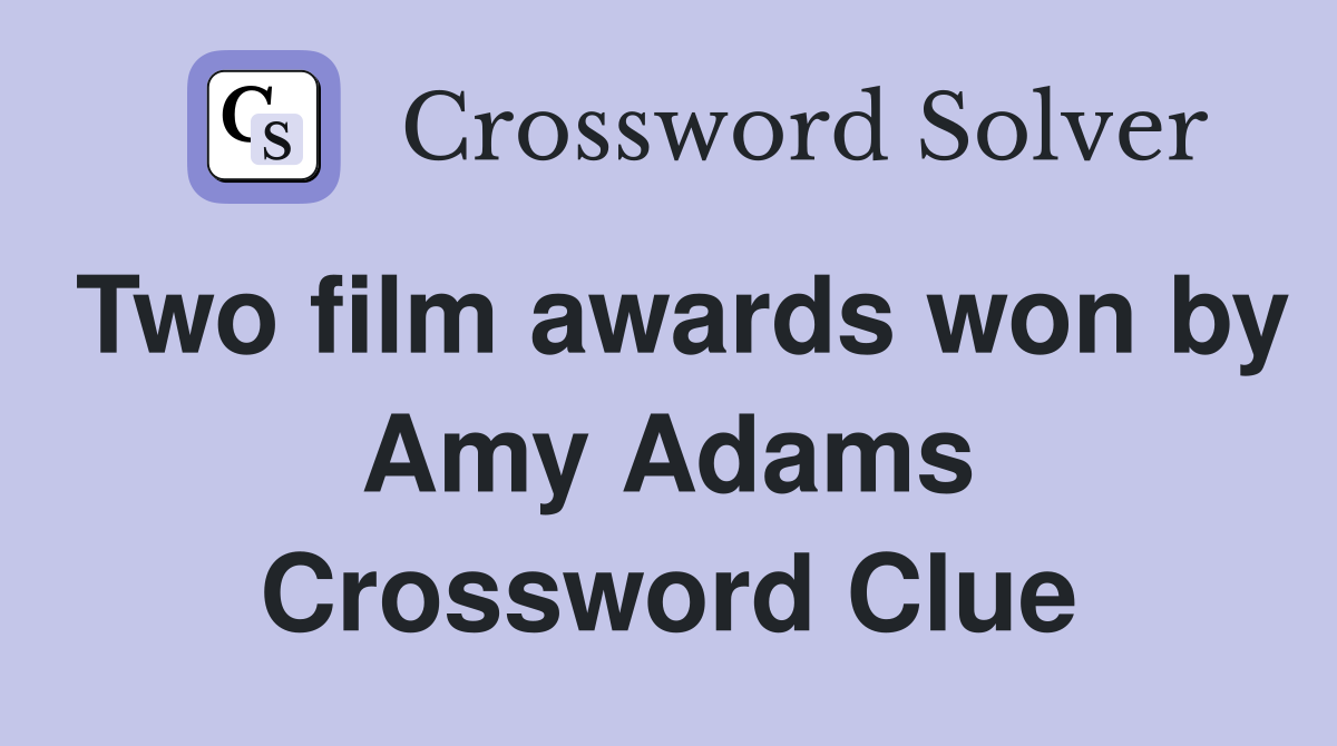 Two film awards won by Amy Adams Crossword Clue