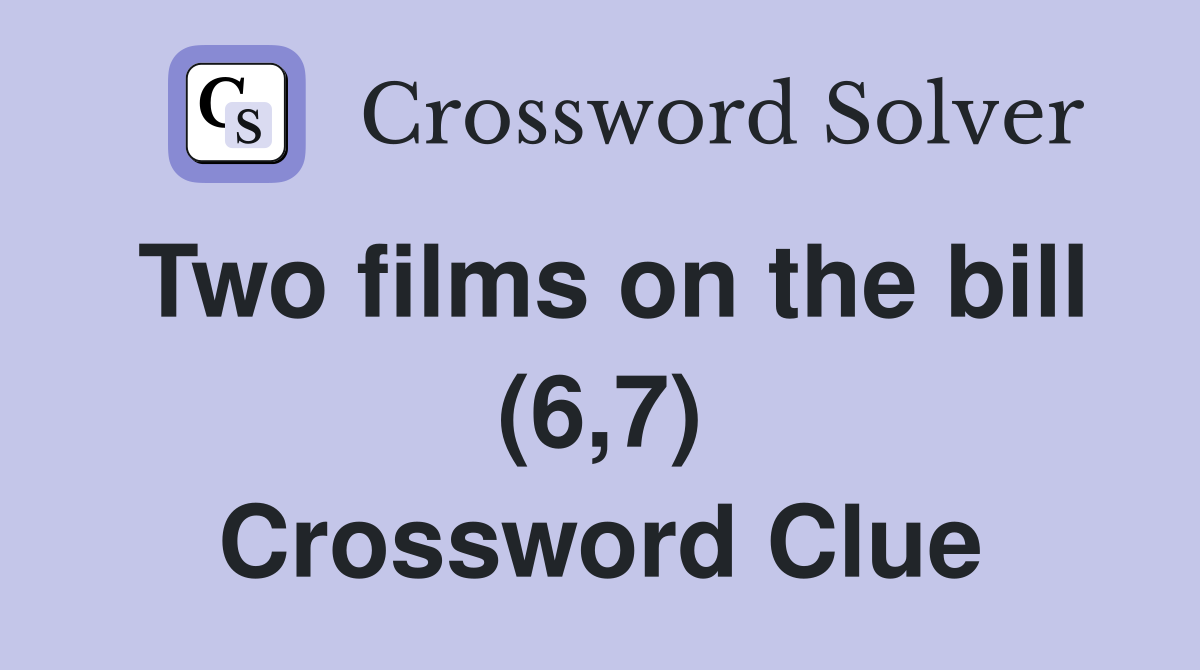 Two films on the bill (6,7) Crossword Clue