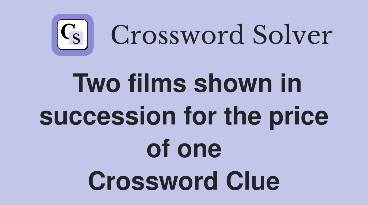 Two films shown in succession for the price of one Crossword Clue
