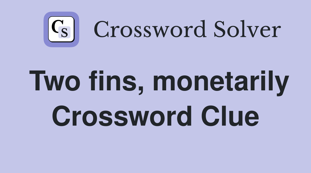 Two fins, monetarily Crossword Clue