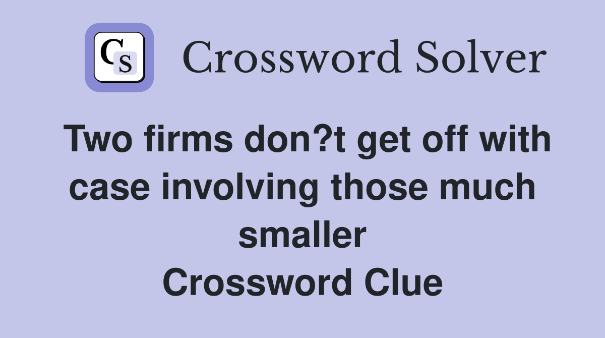 Two firms don?t get off with case involving those much smaller Crossword Clue