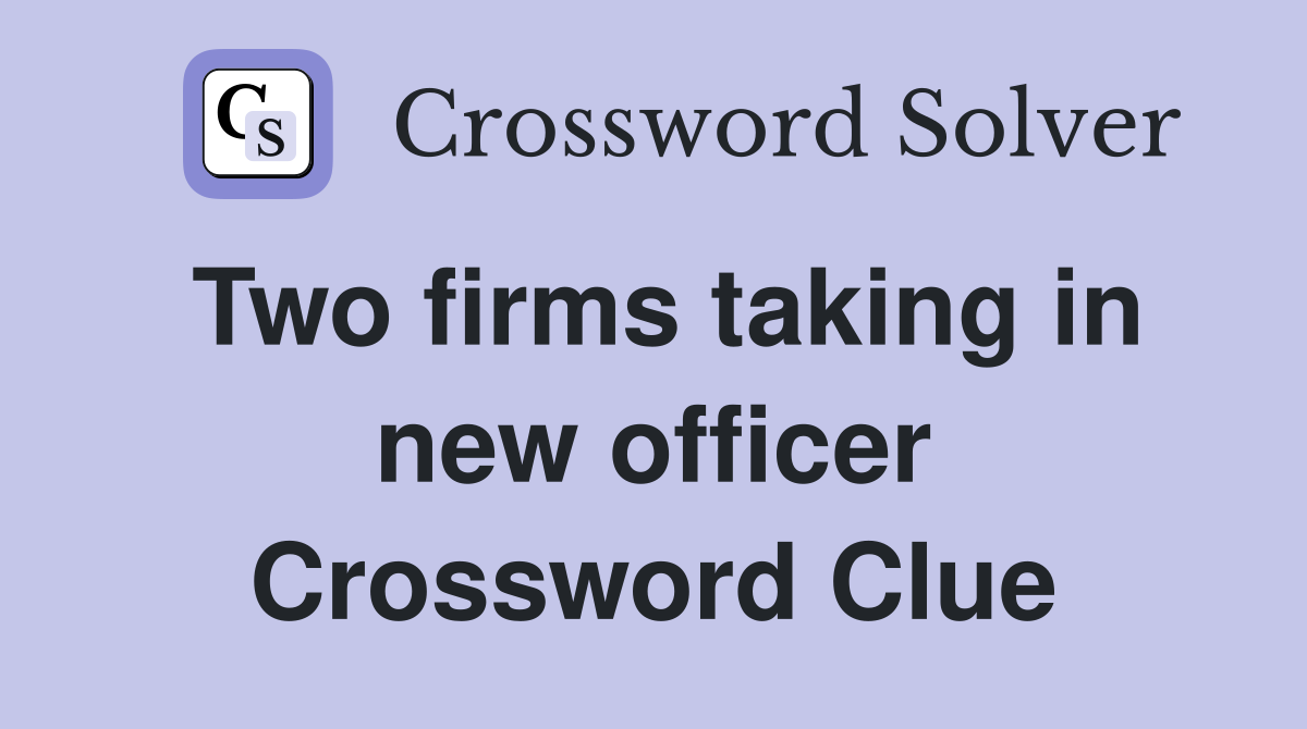 Two firms taking in new officer Crossword Clue