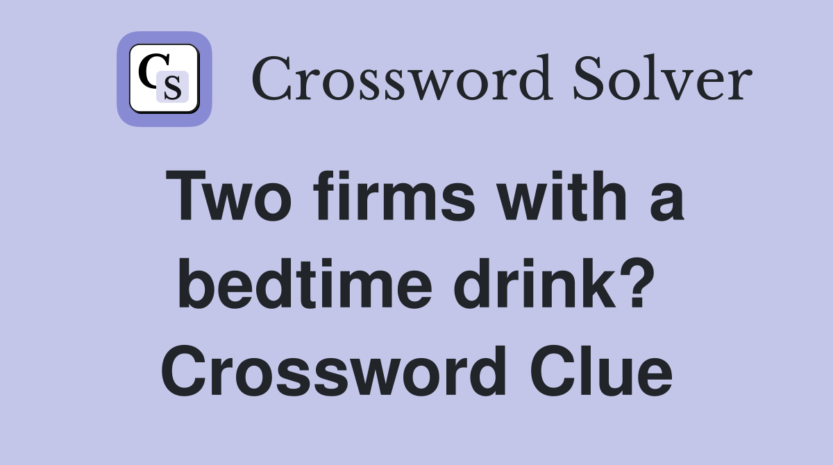 Two firms with a bedtime drink? Crossword Clue