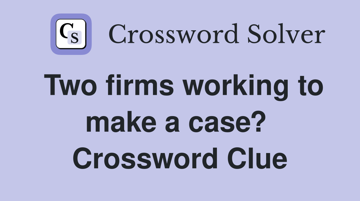 Two firms working to make a case?  Crossword Clue