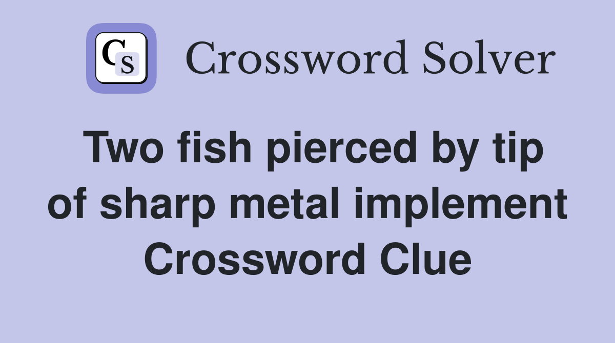 Two fish pierced by tip of sharp metal implement Crossword Clue
