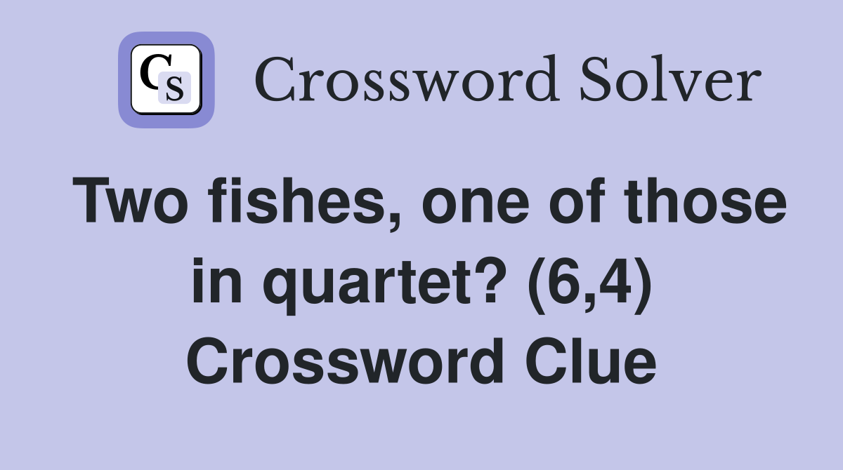 Two fishes, one of those in quartet? (6,4) Crossword Clue