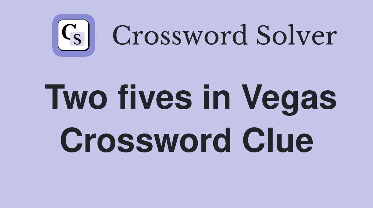 Two fives in Vegas Crossword Clue