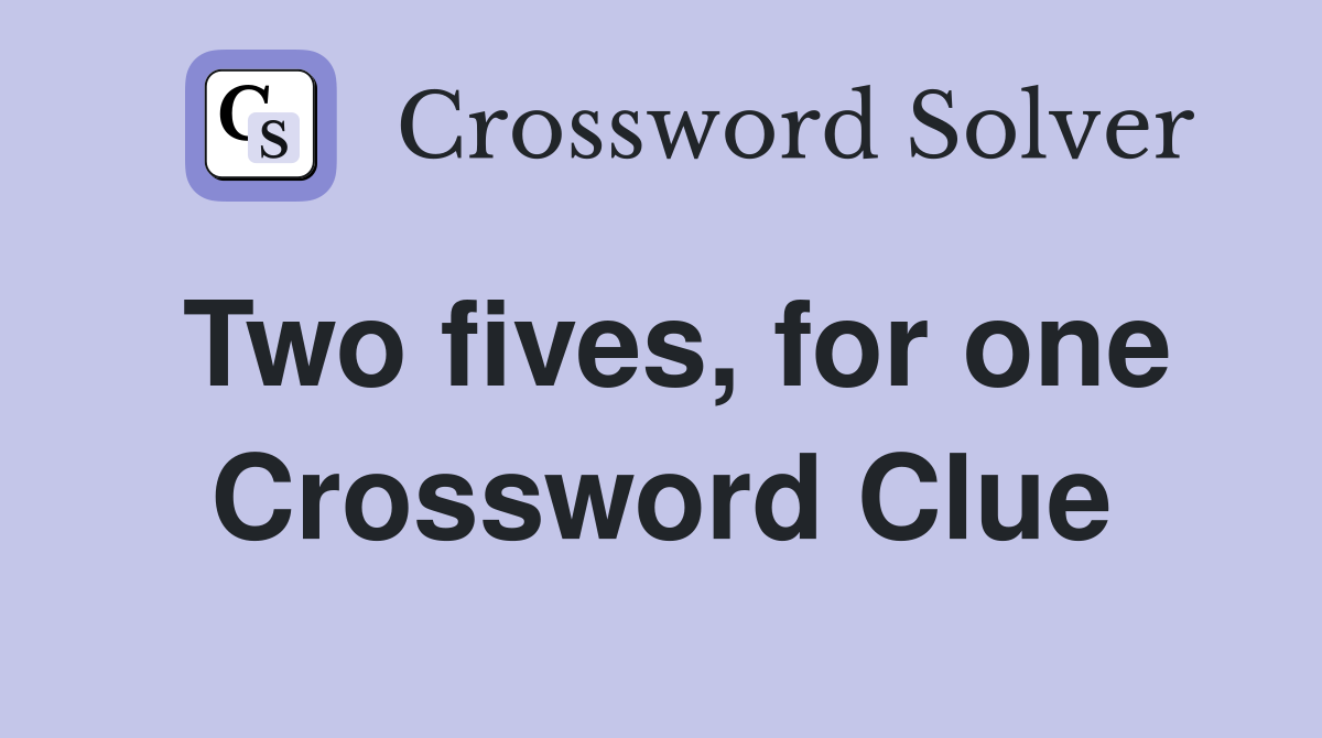 Two fives, for one Crossword Clue