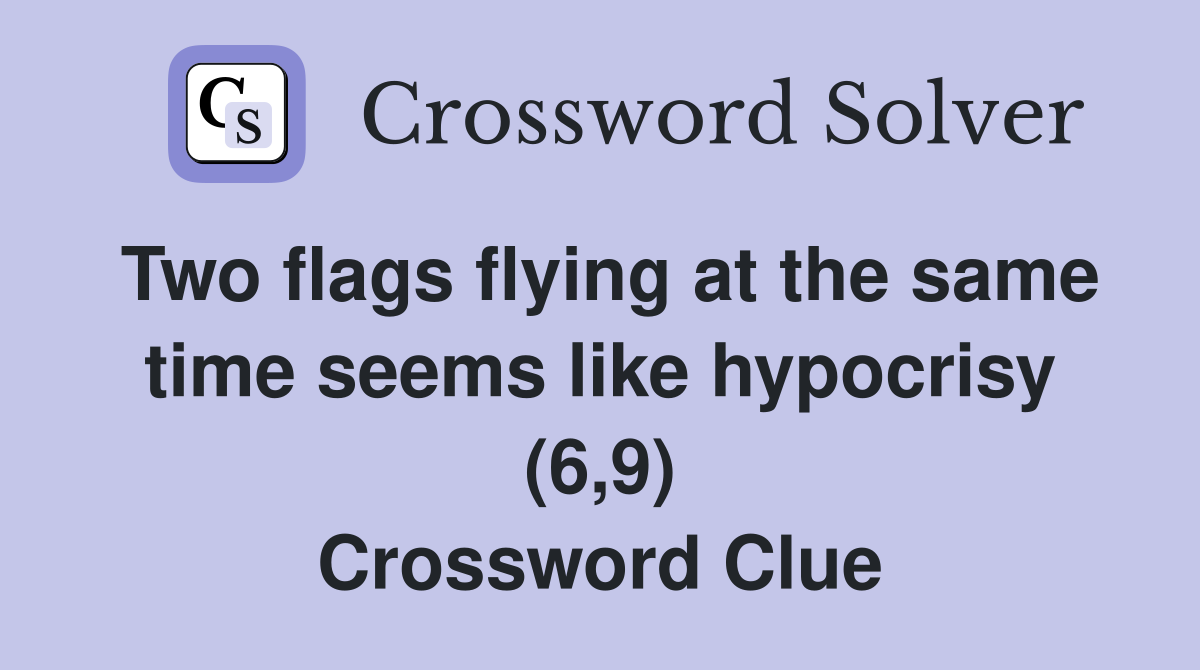 Two flags flying at the same time seems like hypocrisy (6,9) Crossword Clue