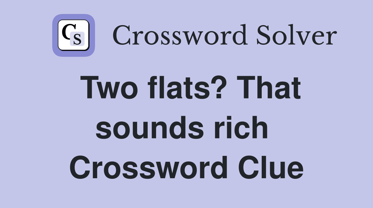 Two flats? That sounds rich  Crossword Clue