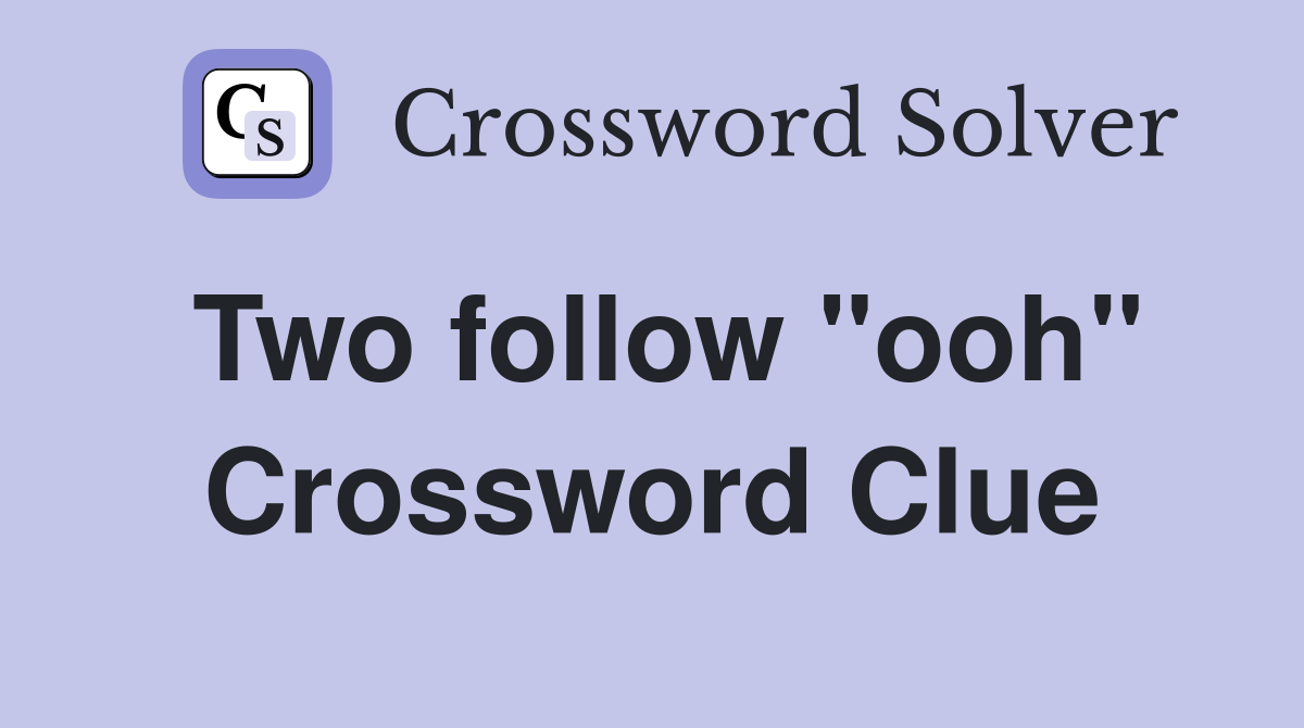 Two follow "ooh" Crossword Clue