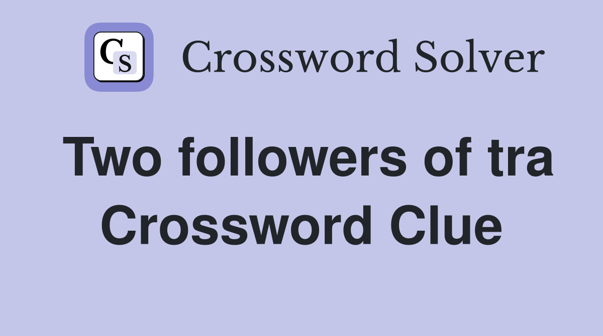 Two followers of tra Crossword Clue
