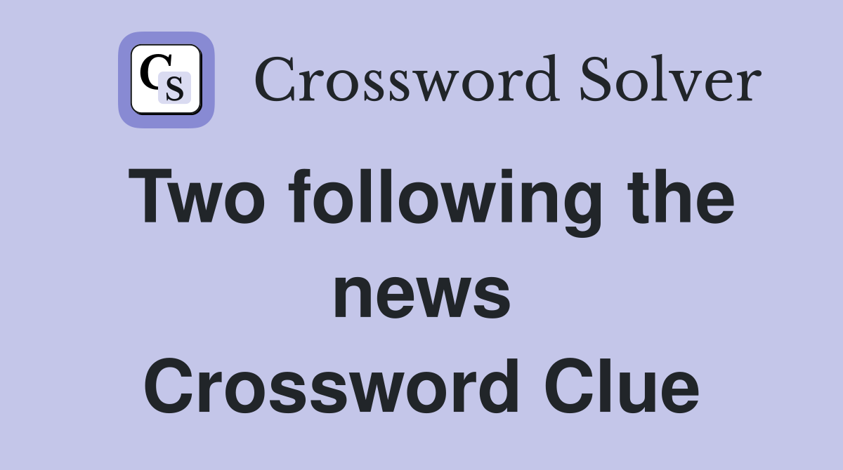 Two following the news Crossword Clue