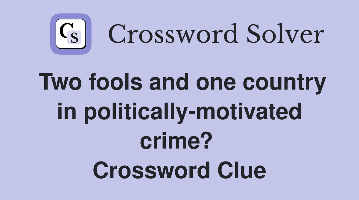 Two fools and one country in politically-motivated crime?  Crossword Clue
