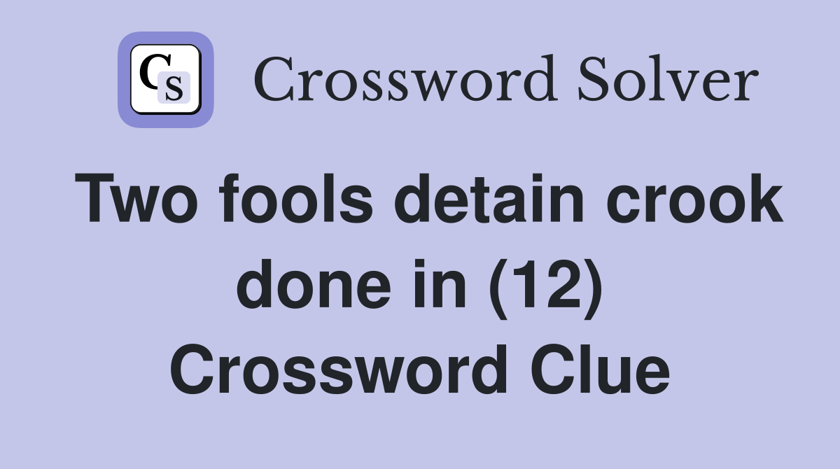 Two fools detain crook done in (12) Crossword Clue