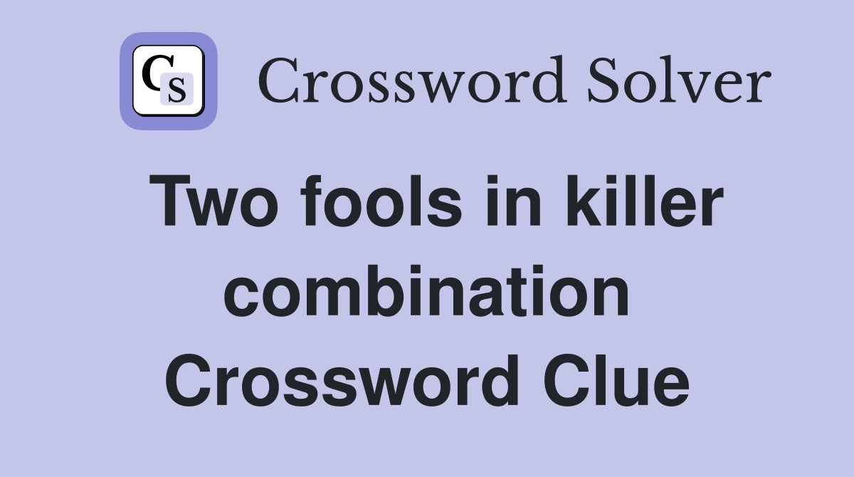 Two fools in killer combination Crossword Clue