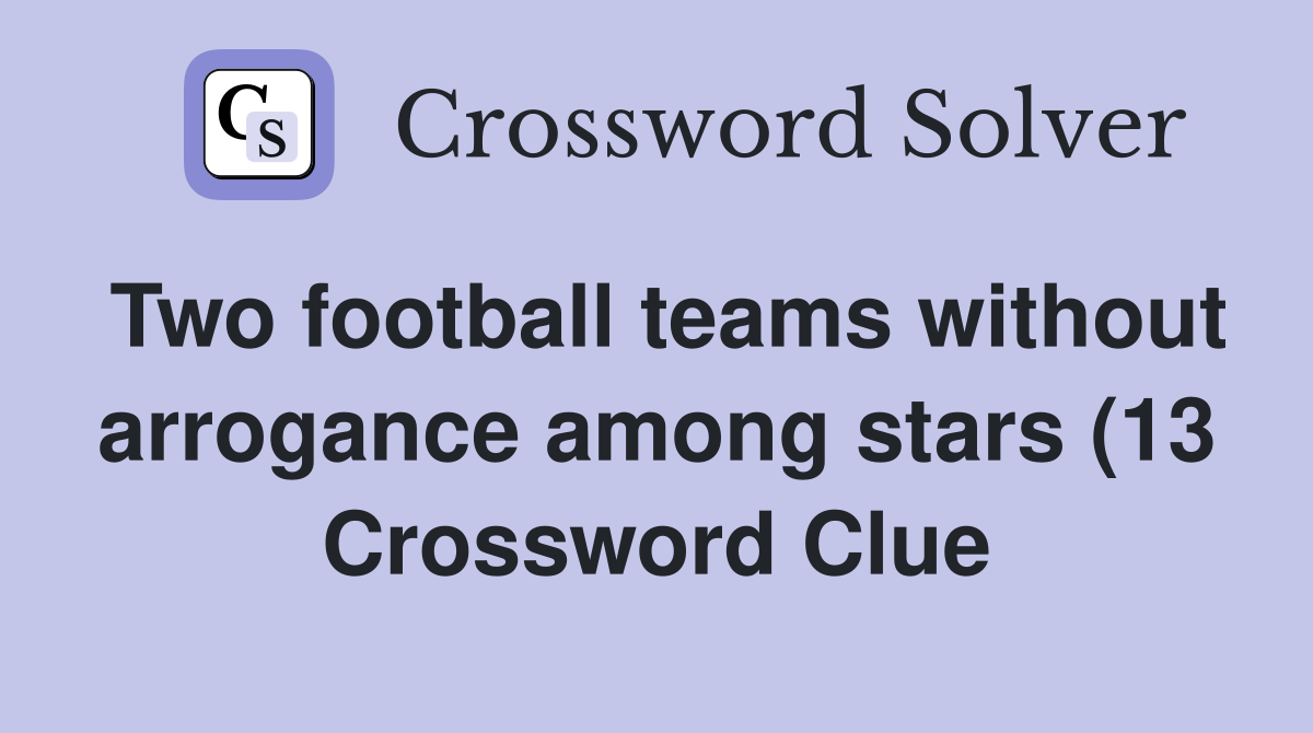 Two football teams without arrogance among stars (13) Crossword Clue Two football teams without arrogance among stars (13) Crossword Clue