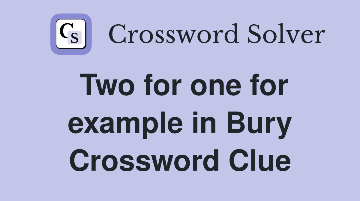 Two for one for example in Bury Crossword Clue